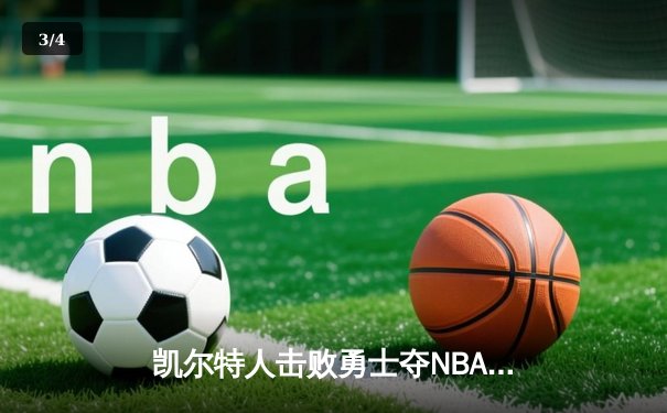 凯尔特人击败勇士夺NBA总冠军，塔图姆荣膺FMVP - 3